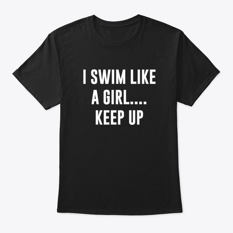 I Swim Like A Girl Keep Up Black T-Shirt Front