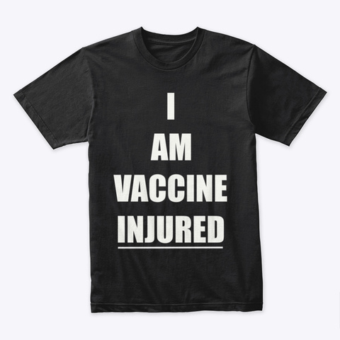 "I Am Vaccine Injured" T Shirt Black Black T-Shirt Front