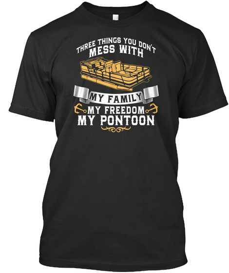Three Things You Don't Mess With My Family My Freedom My Pontoon Black T-Shirt Front