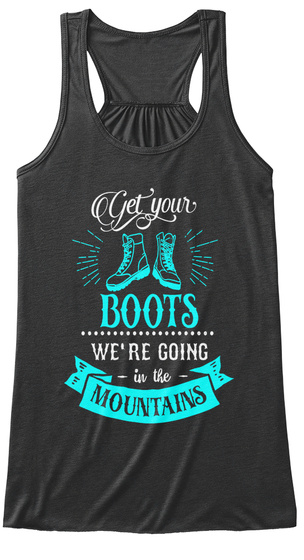 Get Your Boots We're Going In The Mountains Dark Grey Heather T-Shirt Front