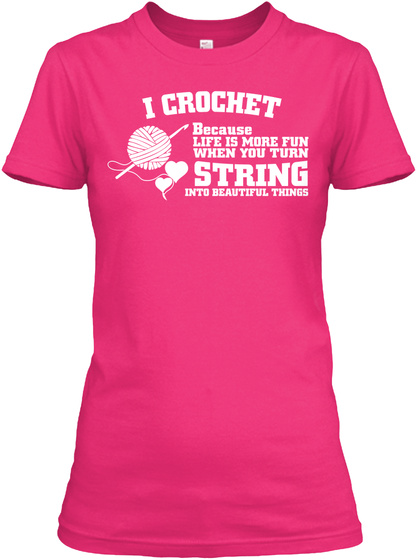 I Crochet Because Life Is Most Fun When You Turn String Into Beautiful Things Heliconia T-Shirt Front