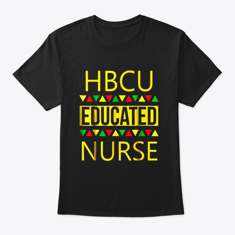 Hbcu Shirt Hbcu Educated Nurse Shirt Black T-Shirt Front