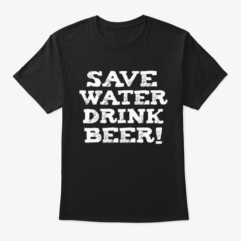 Save Water Drink Beer Brew Drinking Black Kaos Front