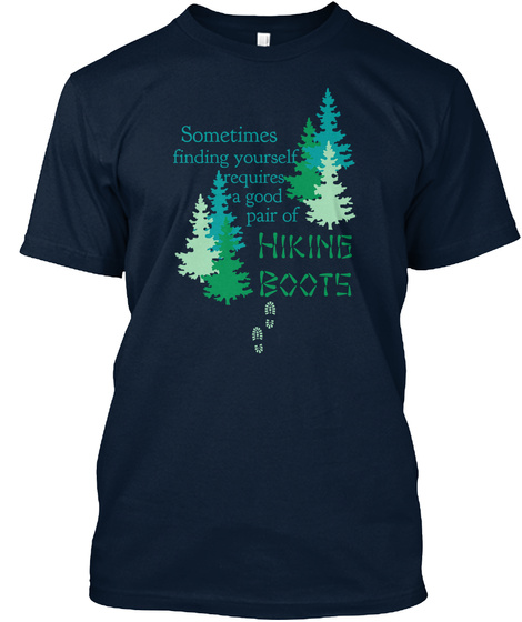 Sometimes Finding Yourself Requires A Good Pair Of Hiking Boots New Navy T-Shirt Front