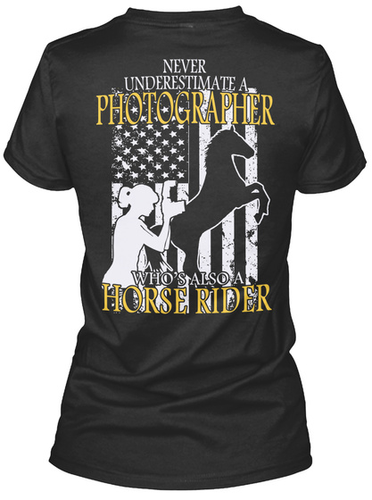 Never Underestimate A Photographer Who's Also A Horse Rider Black T-Shirt Back