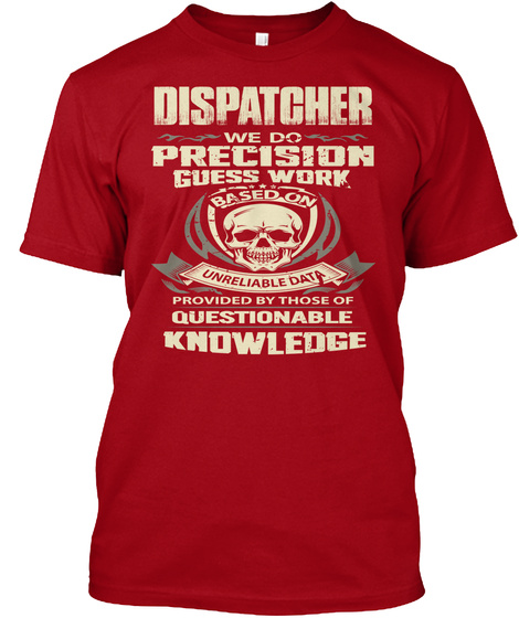 Dispatcher We Do Precision Guess Work Based On Unreliable Data Provided By Those Of Questionable Knowledge  Deep Red T-Shirt Front