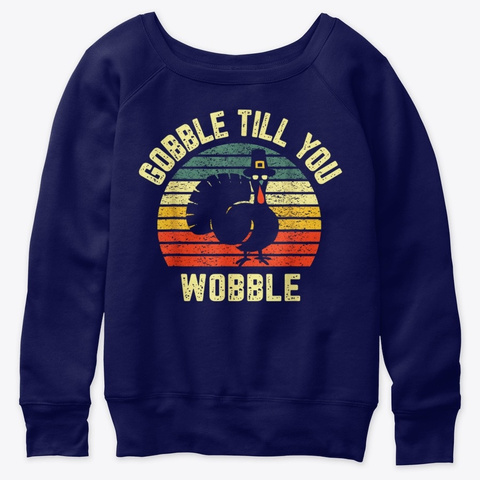 Turkey Gobble Till You Wobble Thanksgivi Navy  T-Shirt Front