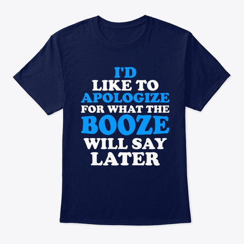 I D Like To Apologize For The Booze Beer Navy T-Shirt Front