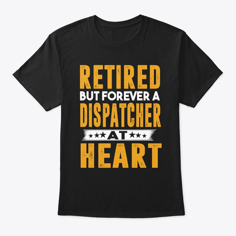 Retired But Forever A Dispatcher At Hear Black T-Shirt Front