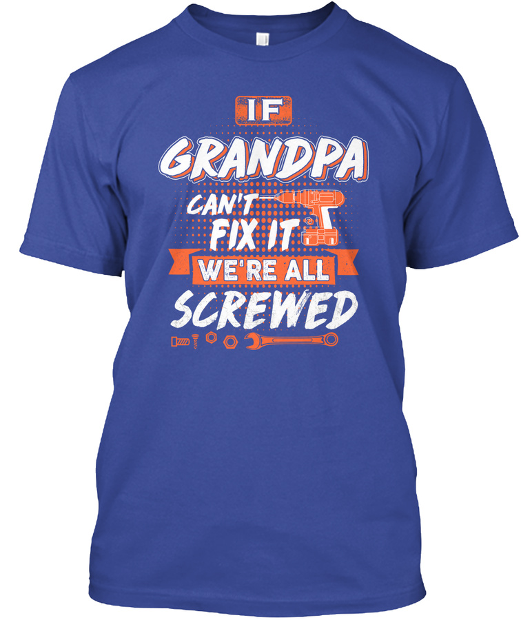 If Grandpa Cant Fix It We All Screwed Unisex Tshirt