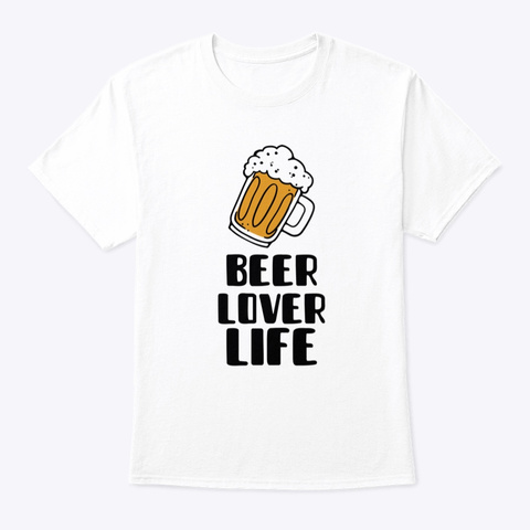 Beer Lover Life White T-Shirt Front
