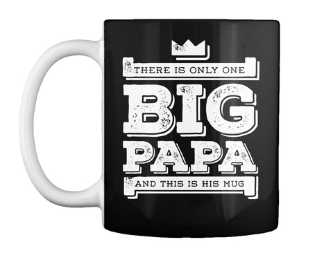 There Is Only One Big Papa And This Is His Mug Black T-Shirt Front