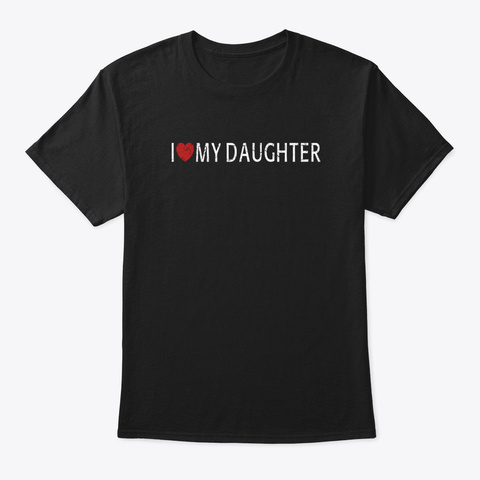 I Love My Daughter Black T-Shirt Front