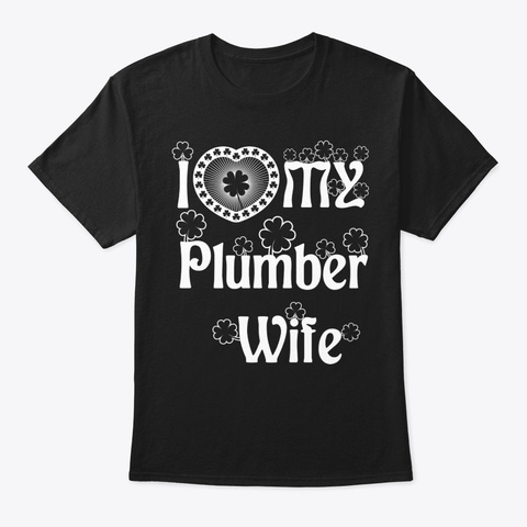 I Love My Plumber Wife Shirt Black T-Shirt Front