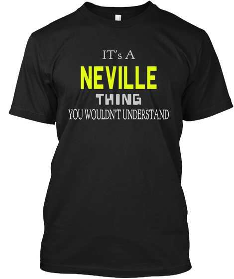 Its A Neville Thing You Wouldnt Understand Black T-Shirt Front