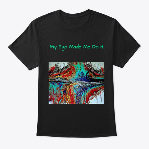 My Ego Made Me Do It Black T-Shirt Front