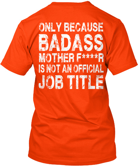 Only Because Badass Mother F****R Is Not An Official Job Title Orange T-Shirt Back