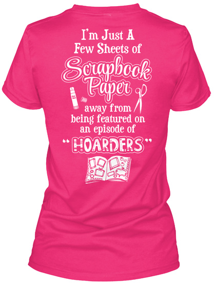 Scrapbook Fanatic I'm Just A Few Sheets Of Scrapbook Paper Away From Being Featured On An Episode Of "Hoarders" Heliconia Camiseta Back
