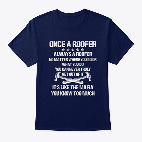 Once A Roofer Always A Roofer You Never  Navy T-Shirt Front
