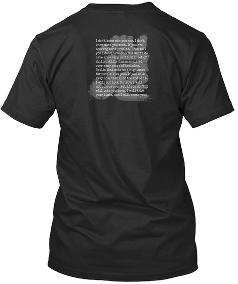 I Don't Know Who You Are, I Don't Know Who You Want, If You Are Looking For A Problem Black T-Shirt Back