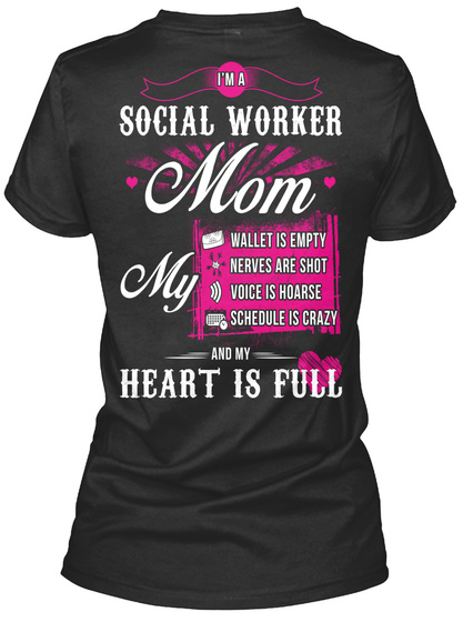  I'm A Social Worker Mom My Wallet Is Empty , Nerves Are Shot ,Voice Is Hoarse Schedule Is Crazy And My Heart Is Full Black T-Shirt Back