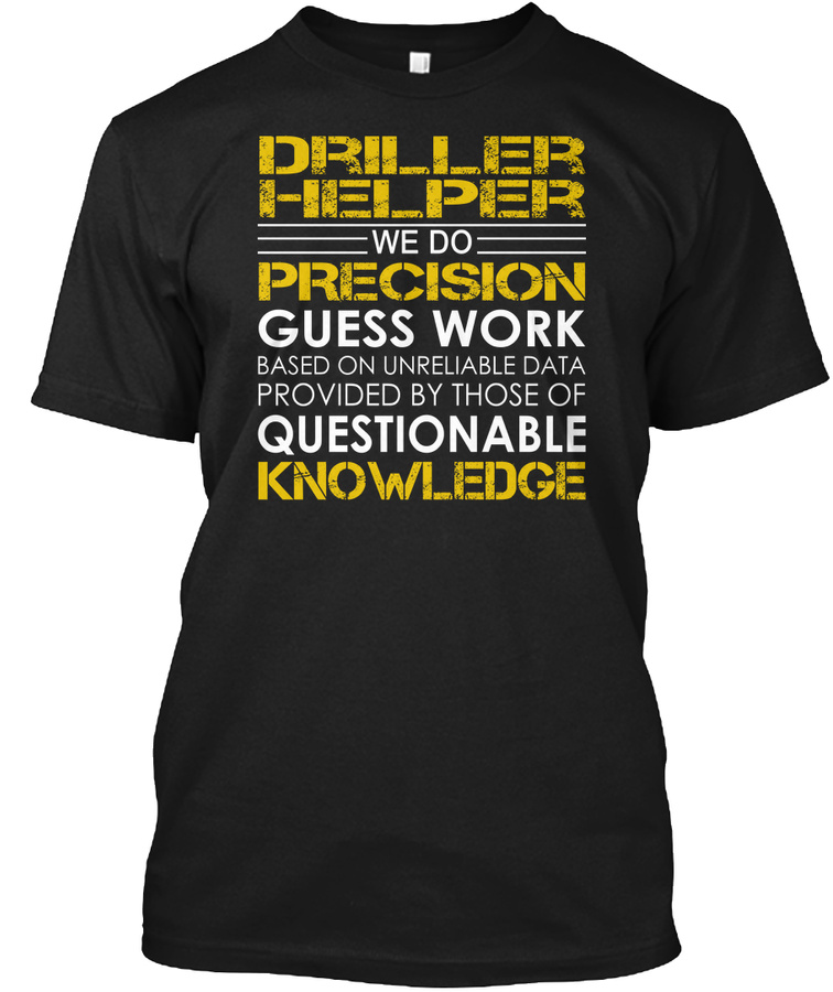 Driller Helper We Do Precision Guess Work T-shirt