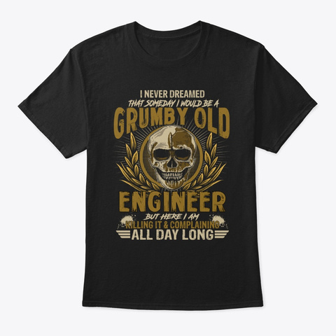 Grumpy Old Engineer But Here I Am Killin Black T-Shirt Front