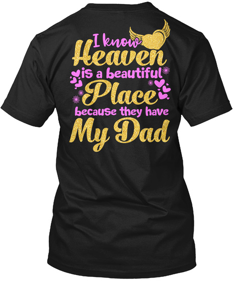 I Know Heaven Is A Beautiful Place Because They Have My Dad Black T-Shirt Back