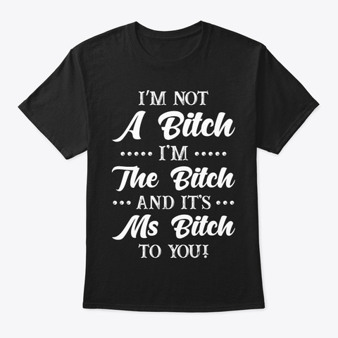 I Am Not A Bitch Funny T Shirt Hilarious Black T-Shirt Front