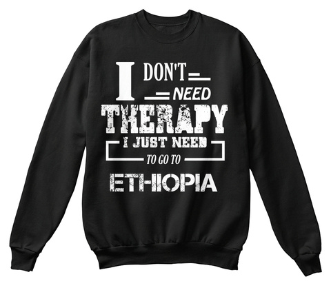 I Don't Need Therapy  I Just Need To Go To Ethiopia Black T-Shirt Front