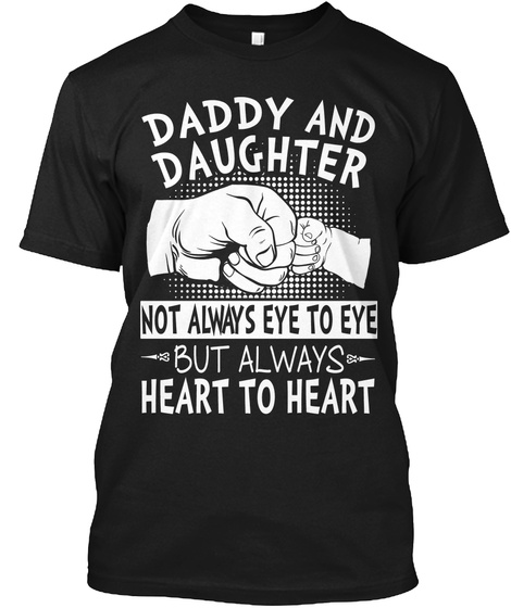 Daddy And Daughter Not Always Eye To Eye But Always Heart To Heart Black T-Shirt Front