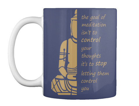 The Goal Of Meditation Isn't To Control Your Thoughts It's To Stop Letting Them Control You Dk Navy T-Shirt Front