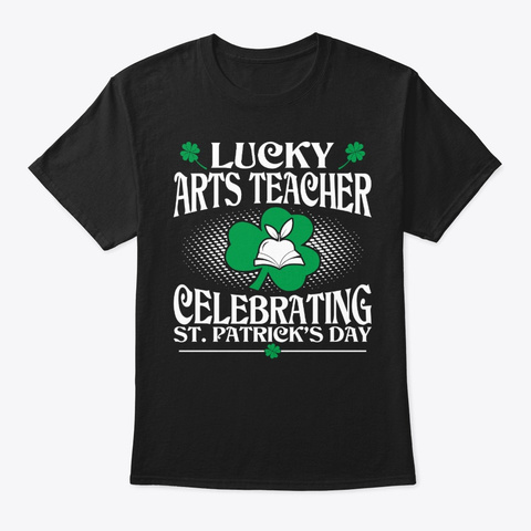 Arts Teacher St Patricks Day Black T-Shirt Front