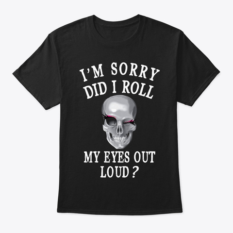 I'm Sorry Did I Roll My Eyes Out Loud Black Camiseta Front