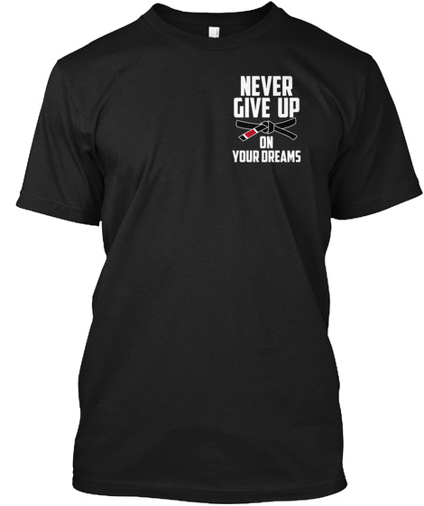 Never Give Up On Your Dreams Black T-Shirt Front