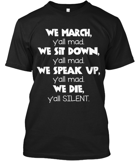 We March,Y'all Mad We Sit Down,Y'all Mad We Speak Vp,Y'all Mad We Die Y'all Silent. Black T-Shirt Front
