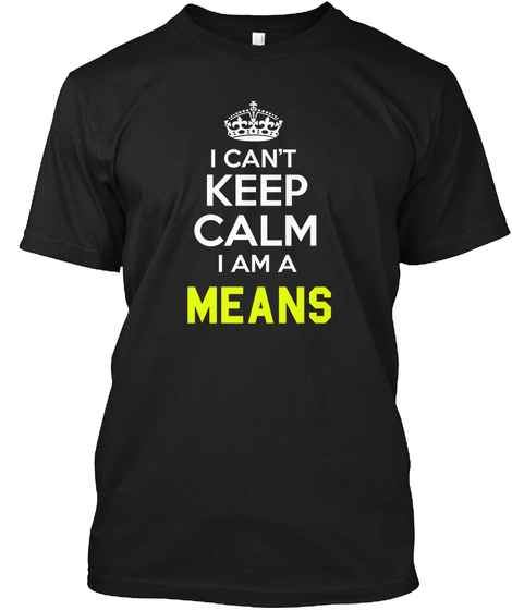 I Can't Keep Calm I Am A Means Black T-Shirt Front