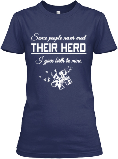 Some People Never Meet Their Hero I Gave Birth To Mine. Navy T-Shirt Front
