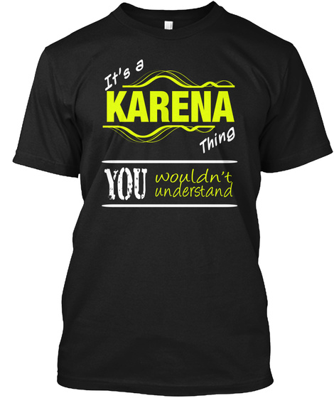 It's A Karena Thing You Wouldn't Understand Black T-Shirt Front