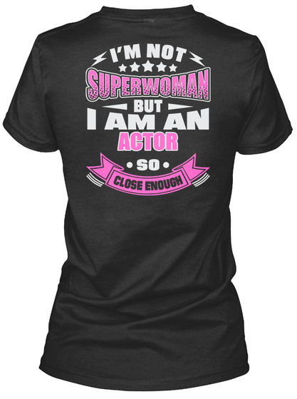 I'm Not Superwoman But I Am An Actor So Close Enough Black T-Shirt Back