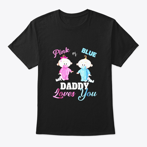 Pink Or Blue Daddy Loves You Gender Black T-Shirt Front