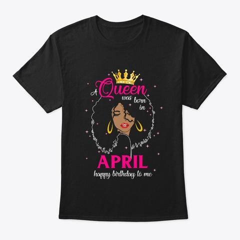 Cool A Queen Was Born In April Birthday Black T-Shirt Front