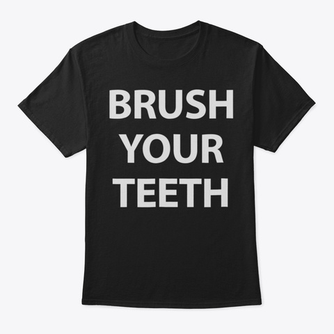 Brush Your Teeth Tshirt Funny Mom Dad Pa Black T-Shirt Front