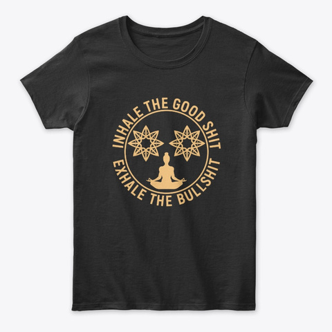 Inhale The Good, Exhale The Bad Black T-Shirt Front