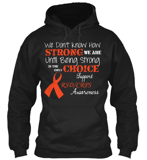 We Don't Know How Strong We Are Until Being Strong Is The Only Choice Support Rsd/Crps Awareness Black T-Shirt Front