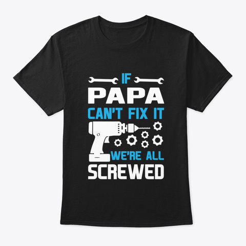 If Papa Can't Fix It We're All Screwed Black T-Shirt Front