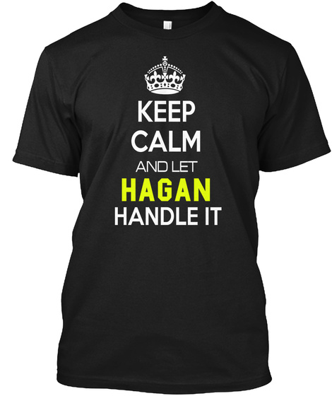 Keep Calm And Let Hagan Handle It Black T-Shirt Front