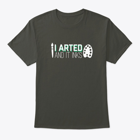 I Arted It Inks Funny Artist Painter Shi Smoke Gray T-Shirt Front