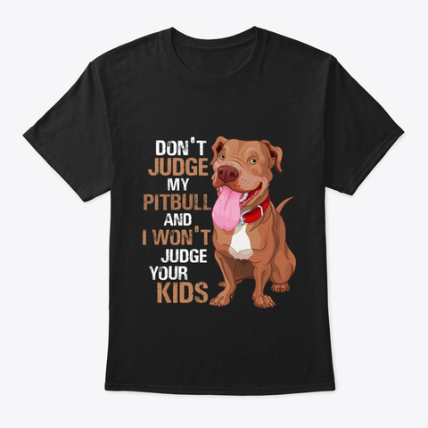 Don't Judge My Pitbull Gift T Shirt Black T-Shirt Front