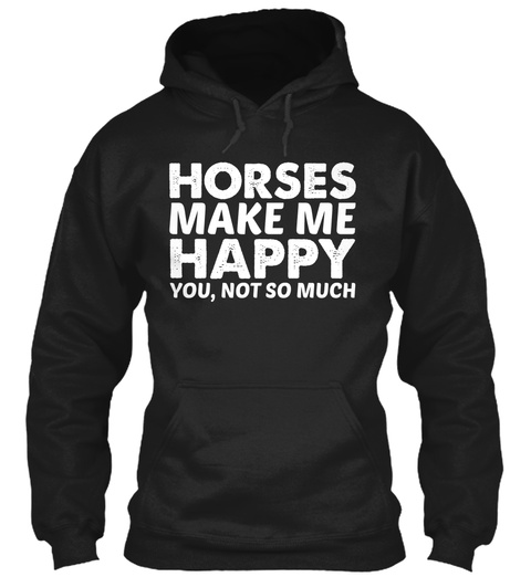 Horses Make Me Happy You,Not So Much  Black T-Shirt Front